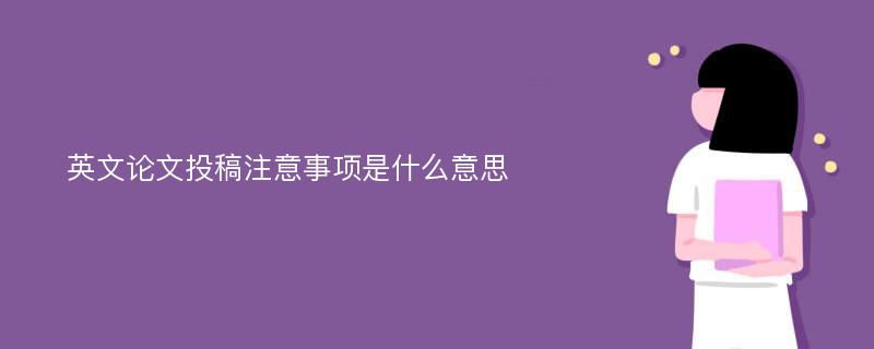 英文论文投稿注意事项是什么意思