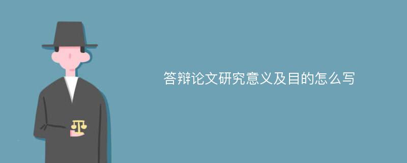 答辩论文研究意义及目的怎么写