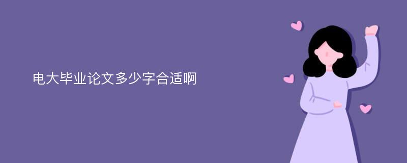 电大毕业论文多少字合适啊