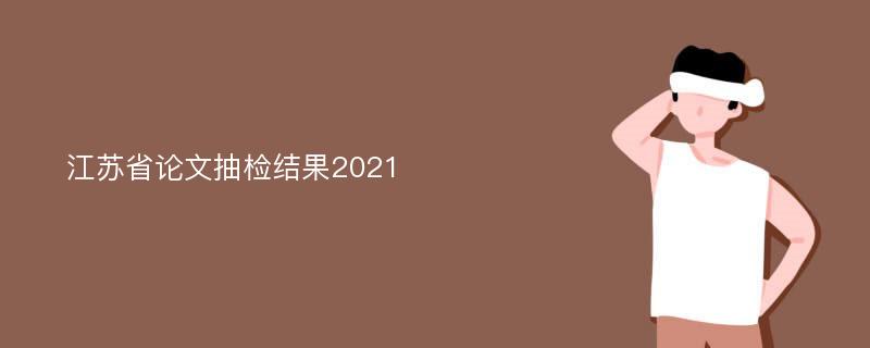 江苏省论文抽检结果2021