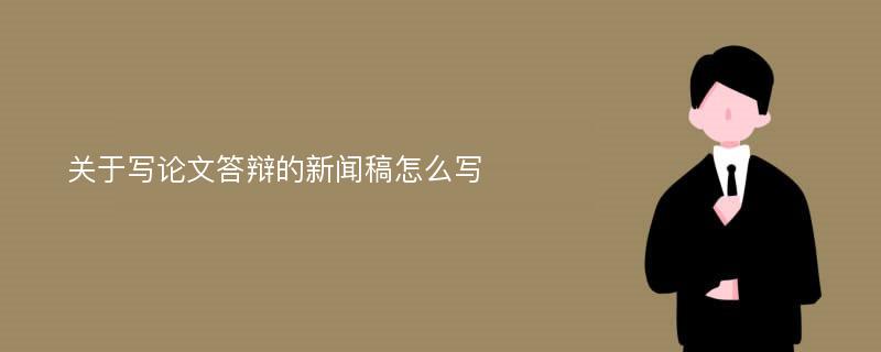 关于写论文答辩的新闻稿怎么写