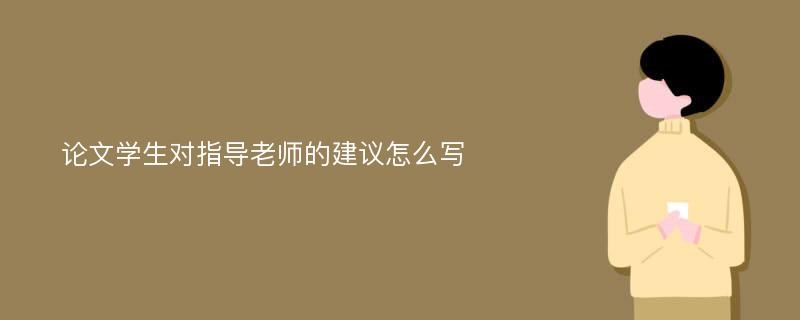 论文学生对指导老师的建议怎么写