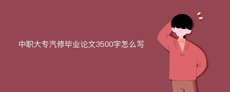 中职大专汽修毕业论文3500字怎么写