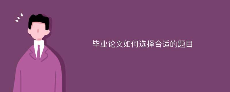 毕业论文如何选择合适的题目