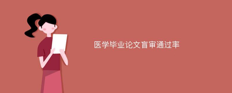 医学毕业论文盲审通过率