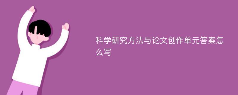 科学研究方法与论文创作单元答案怎么写