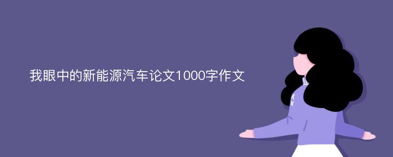 我眼中的新能源汽车论文1000字作文