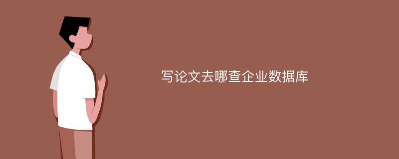 写论文去哪查企业数据库