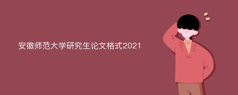 安徽师范大学研究生论文格式2021