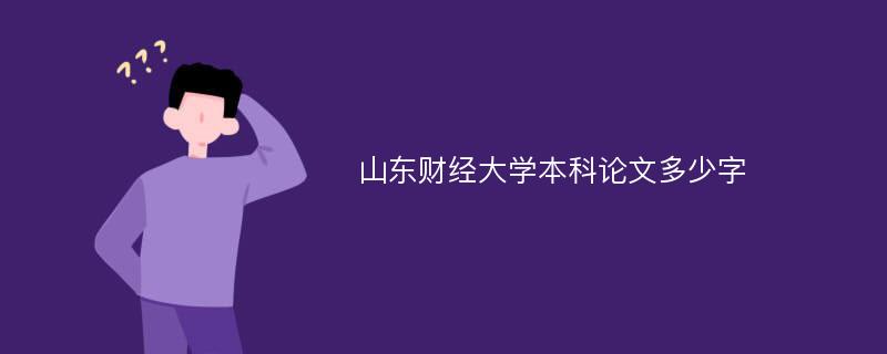 山东财经大学本科论文多少字