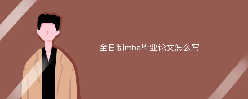 全日制mba毕业论文怎么写