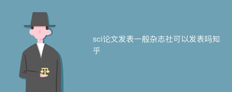 sci论文发表一般杂志社可以发表吗知乎